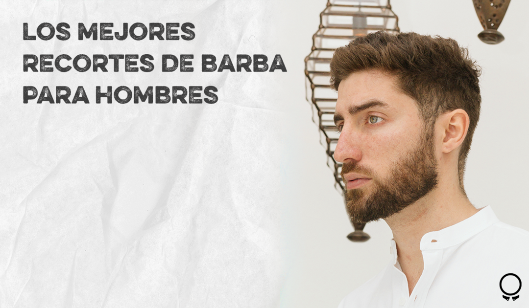 Los mejores recortes de barba para hombres