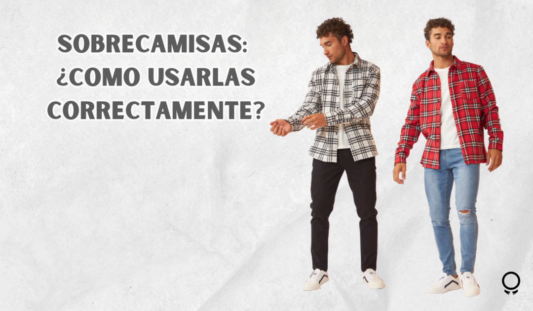 Sobrecamisas: ¿Como usarlas correctamente?